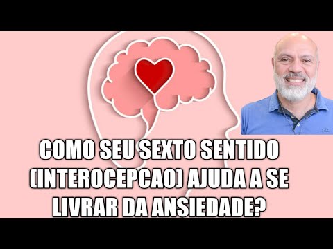 COMO SEU SEXTO SENTIDO (INTEROCEPÇÃO) AJUDA A SE LIVRAR DA ANSIEDADE