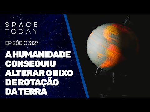 A HUMANIDADE CONSEGUIU ALTERAR O EIXO DE ROTAÇÃO DA TERRA