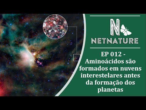 NETNATURE EP 012 – AMINOÁCIDOS SÃO FORMADOS EM NUVENS INTERESTELARES ANTES DA FORMAÇÃO DOS PLANETAS