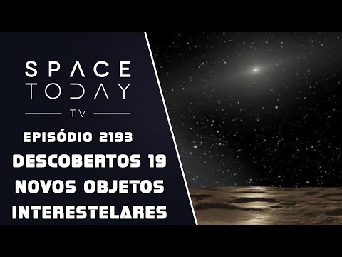 DESCOBERTOS 19 NOVOS OBJETOS INTERESTELARES | SPACE TODAY TV EP2193