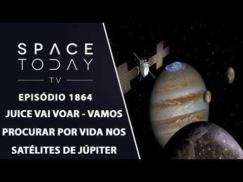 JUICE VAI VOAR - VAMOS PROCURAR POR VIDA NOS SATÉLITES DE JÚPITER | SPACE TODAY TV EP 1864